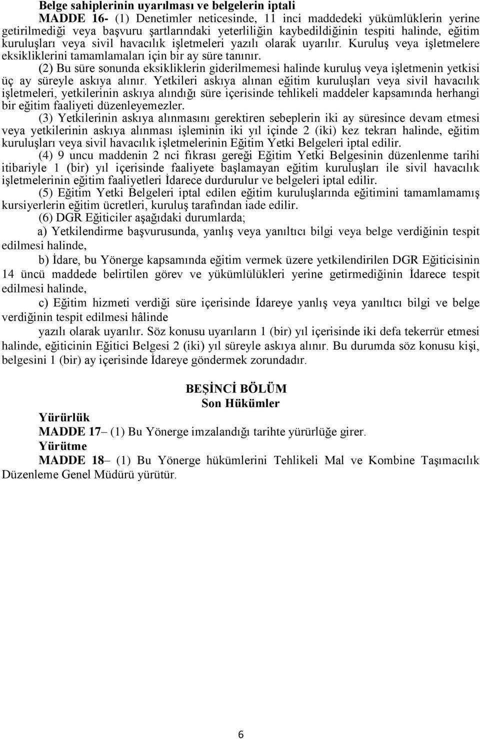 (2) Bu süre sonunda eksikliklerin giderilmemesi halinde kuruluş veya işletmenin yetkisi üç ay süreyle askıya alınır.