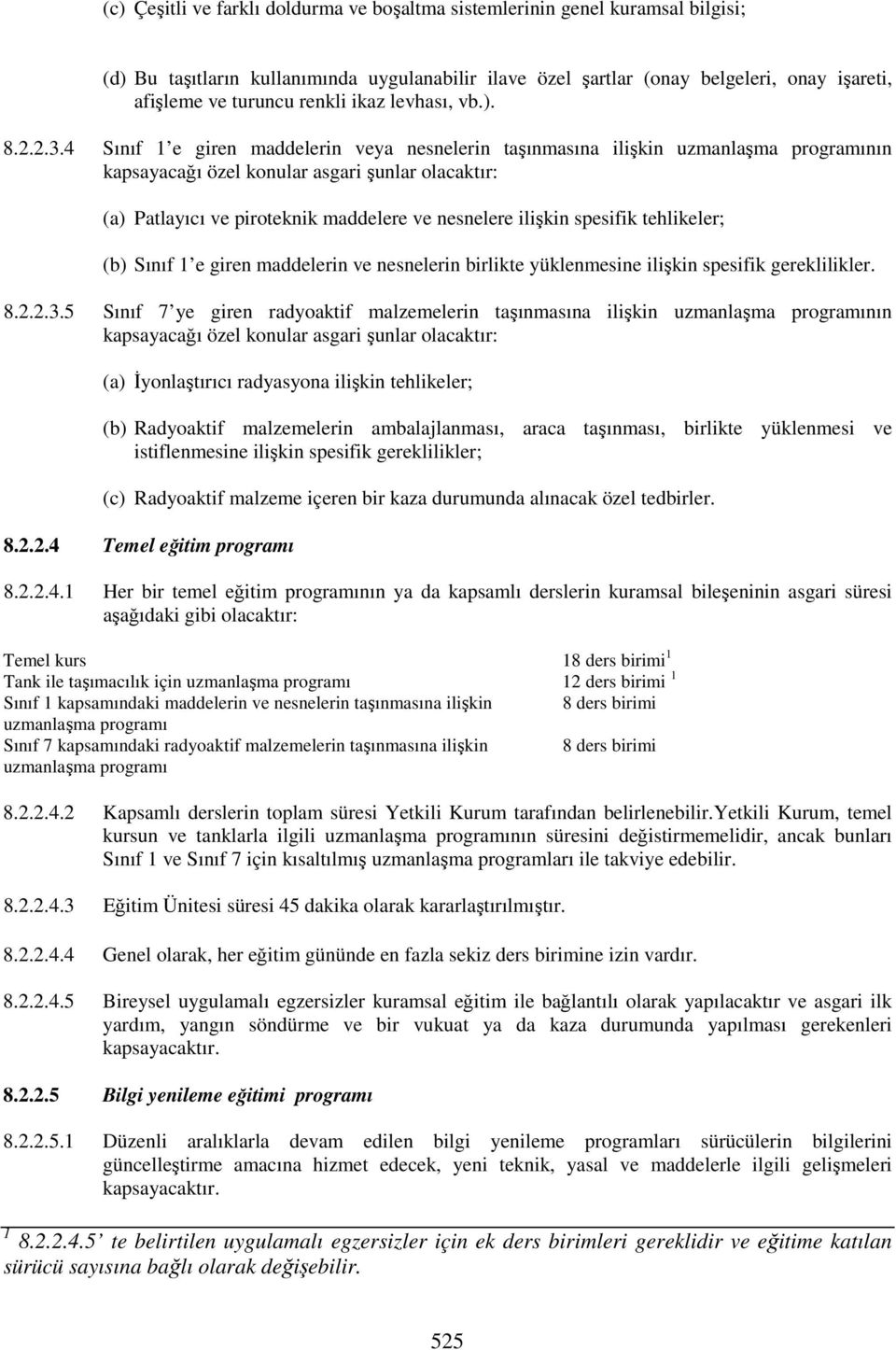 4 Sınıf 1 e giren maddelerin veya nesnelerin taşınmasına ilişkin uzmanlaşma programının kapsayacağı özel konular asgari şunlar olacaktır: (a) Patlayıcı ve piroteknik maddelere ve nesnelere ilişkin