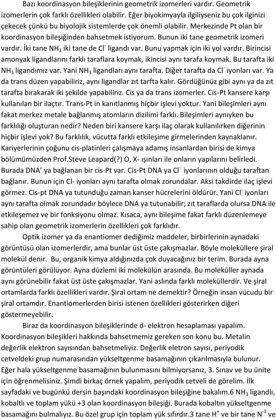 Bunun iki tane geometrik izomeri vardır. İki tane NH 3 iki tane de Cl - ligandı var. Bunu yapmak için iki yol vardır.