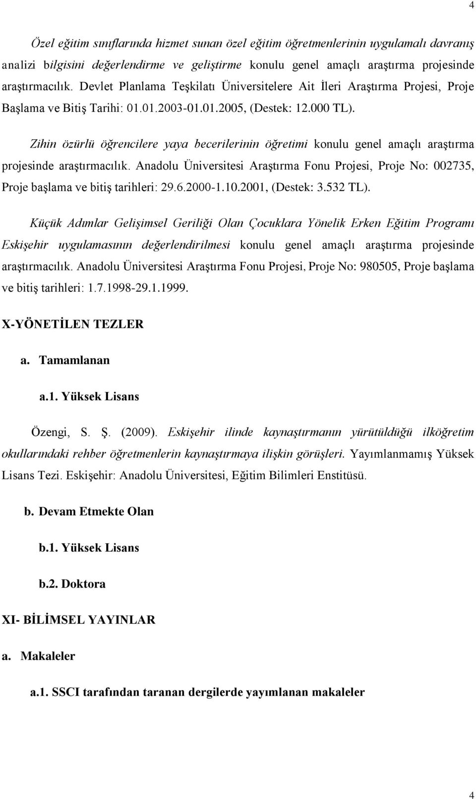 Zihin özürlü öğrencilere yaya becerilerinin öğretimi konulu genel amaçlı araştırma projesinde araştırmacılık.