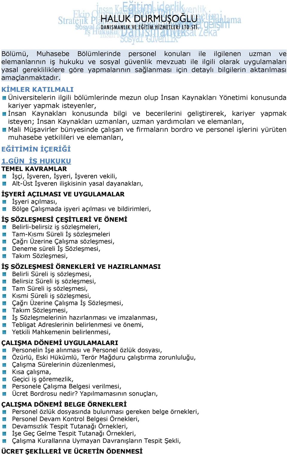 KİMLER KATILMALI Üniversitelerin ilgili bölümlerinde mezun olup İnsan Kaynakları Yönetimi konusunda kariyer yapmak isteyenler, İnsan Kaynakları konusunda bilgi ve becerilerini geliştirerek, kariyer