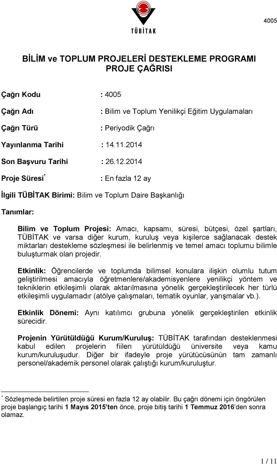 2014 Proje Süresi * : En fazla 12 ay Ġlgili TÜBĠTAK Birimi: Bilim ve Toplum Daire Başkanlığı Tanımlar: Bilim ve Toplum Projesi: Amacı, kapsamı, süresi, bütçesi, özel şartları, TÜBİTAK ve varsa diğer