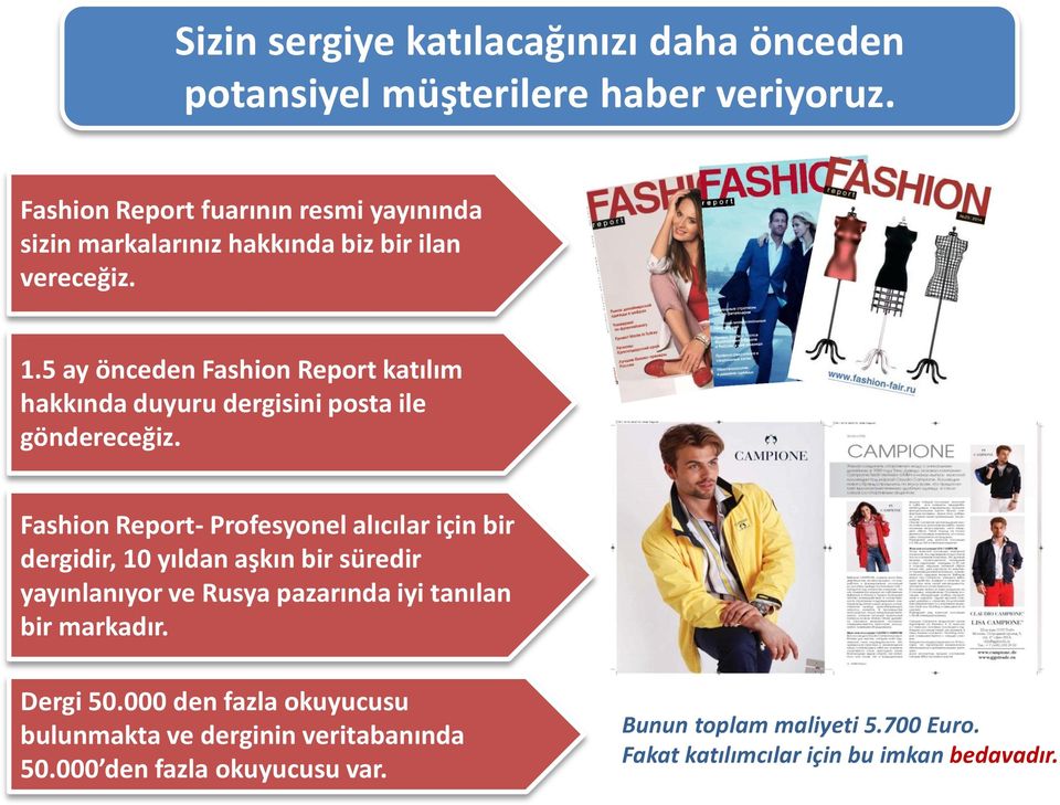 5 ay önceden Fashion Report katılım hakkında duyuru dergisini posta ile göndereceğiz.