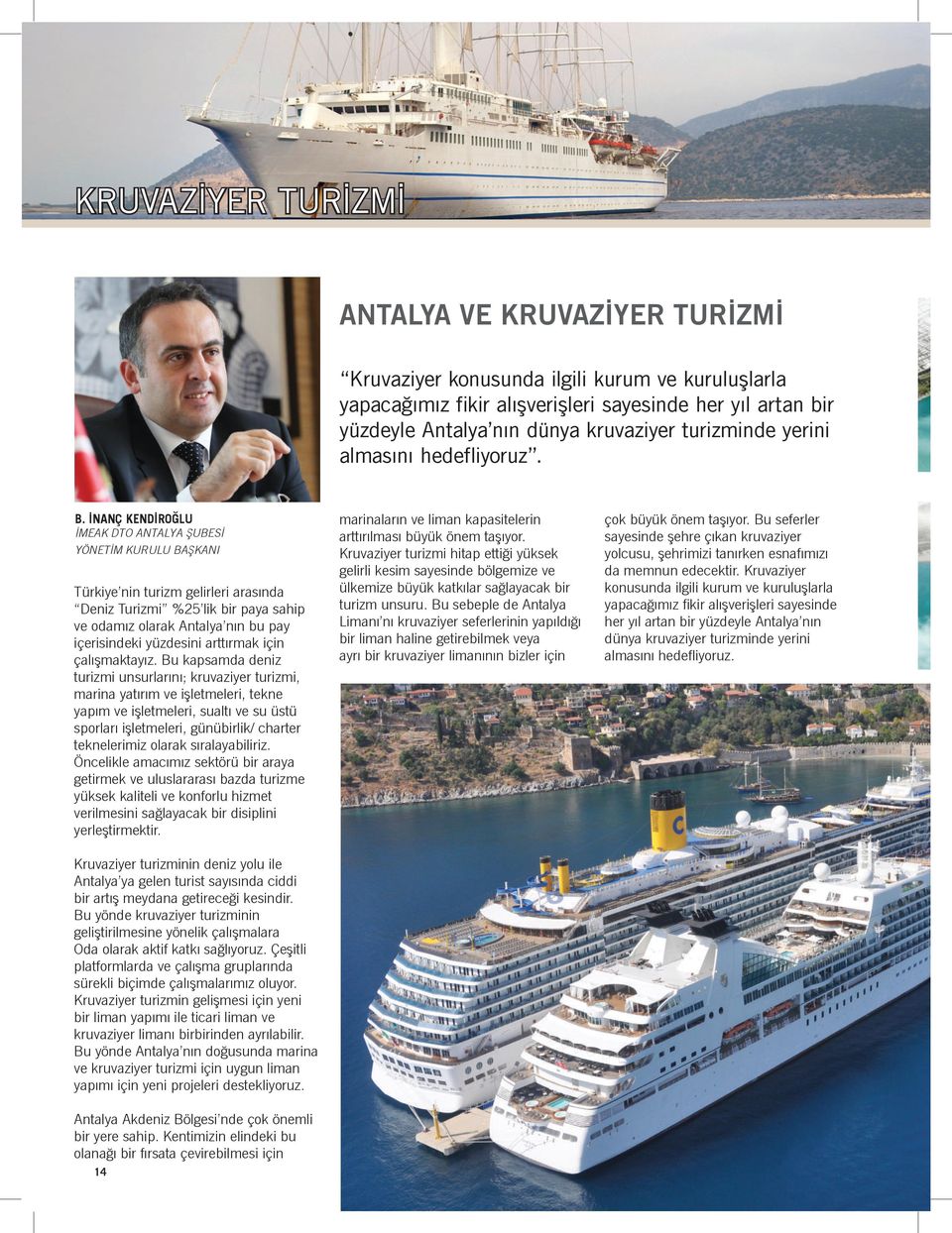 İNANÇ KENDİROĞLU İMEAK DTO ANTALYA ŞUBESİ YÖNETİM KURULU BAŞKANI Türkiye nin turizm gelirleri arasında Deniz Turizmi %25 lik bir paya sahip ve odamız olarak Antalya nın bu pay içerisindeki yüzdesini