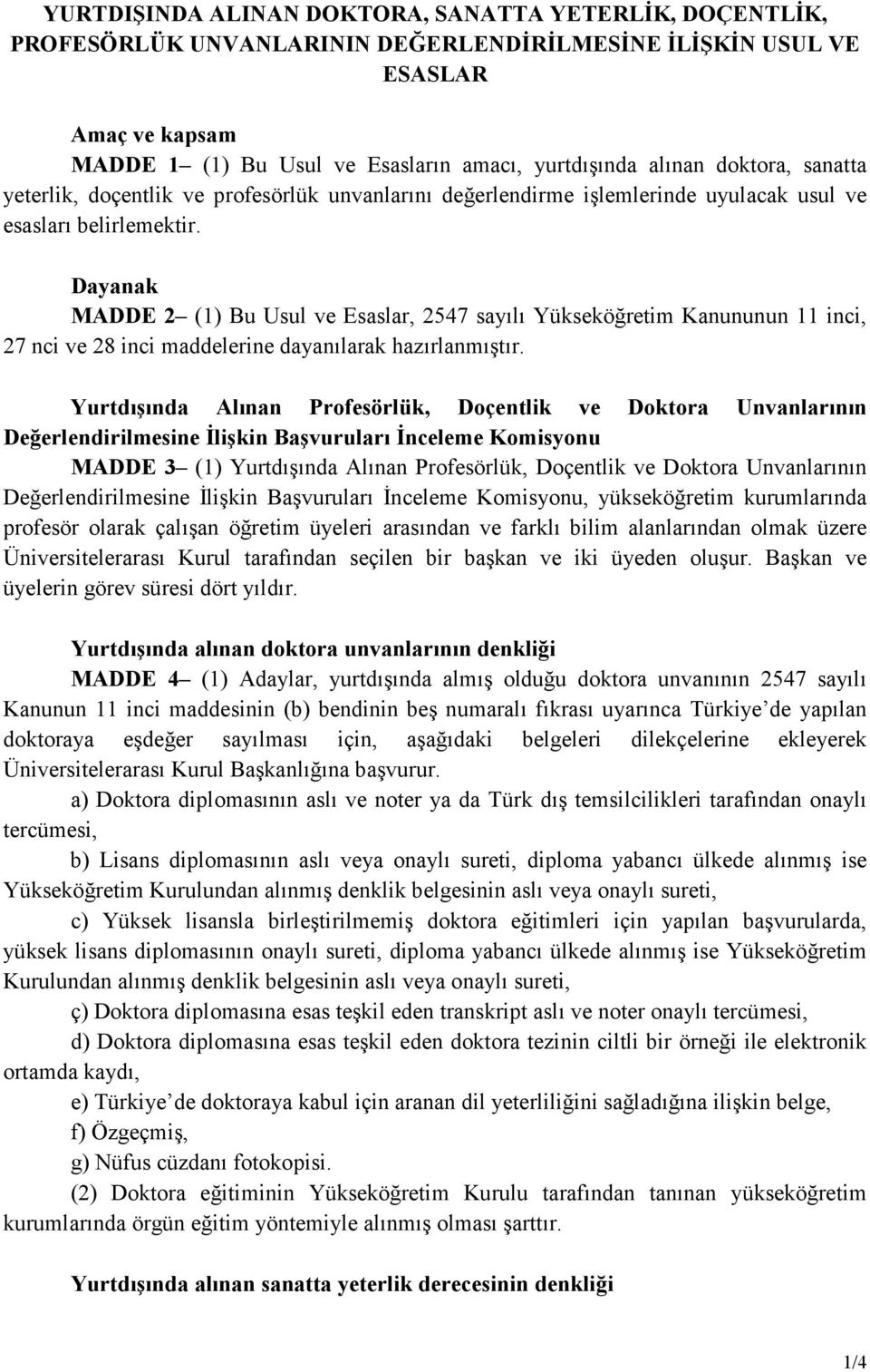 Dayanak MADDE 2 (1) Bu Usul ve Esaslar, 2547 sayılı Yükseköğretim Kanununun 11 inci, 27 nci ve 28 inci maddelerine dayanılarak hazırlanmıştır.