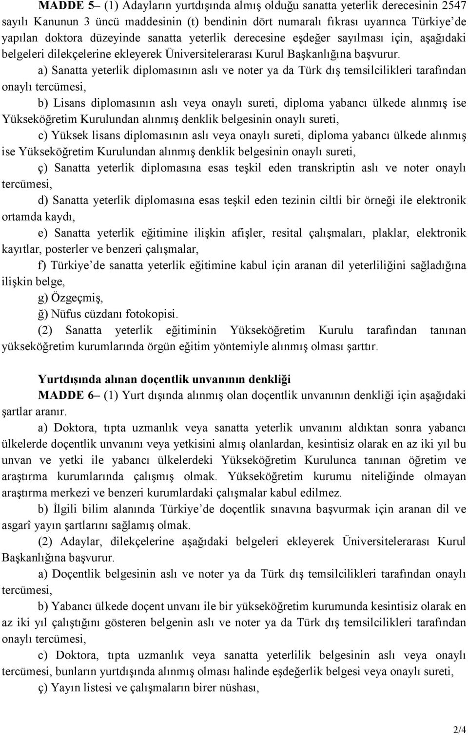 a) Sanatta yeterlik diplomasının aslı ve noter ya da Türk dış temsilcilikleri tarafından onaylı b) Lisans diplomasının aslı veya onaylı sureti, diploma yabancı ülkede alınmış ise Yükseköğretim