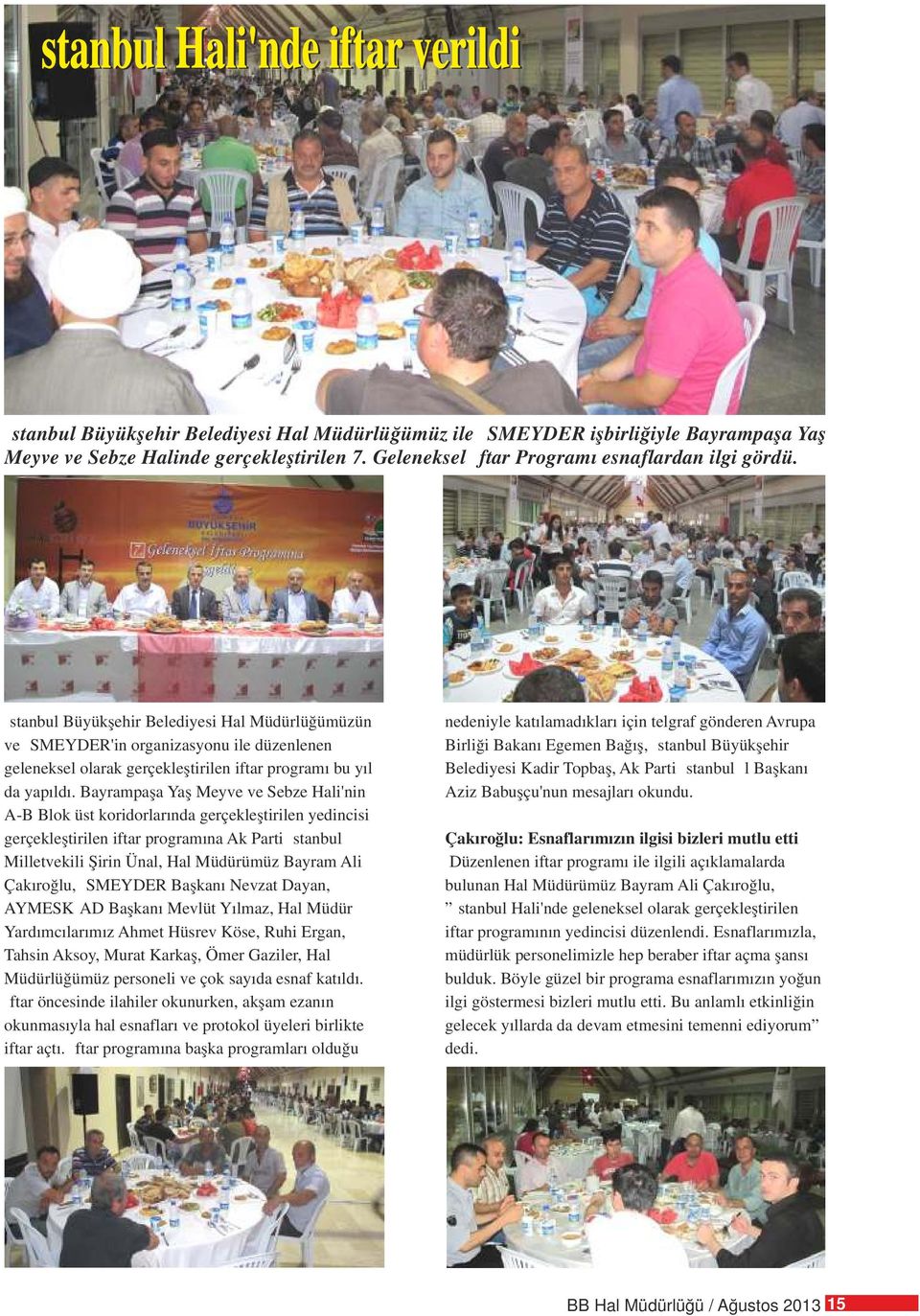 İstanbul Büyükşehir Belediyesi Hal Müdürlüğümüzün ve İSMEYDER'in organizasyonu ile düzenlenen geleneksel olarak gerçekleştirilen iftar programı bu yıl da yapıldı.