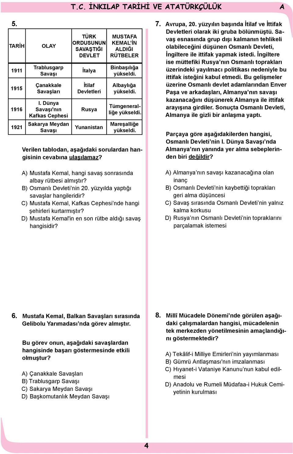 Tümgeneralliğe yükseldi. Mareşalliğe yükseldi. Verilen tablodan, aşağıdaki sorulardan hangisinin cevabına ulaşılamaz? ) Mustafa Kemal, hangi savaş sonrasında albay rütbesi almıştır?