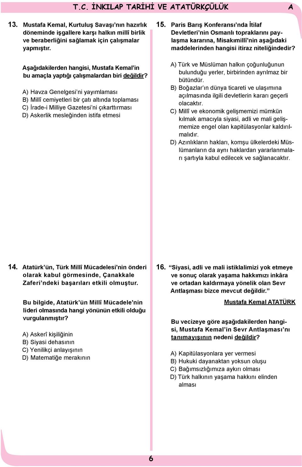 ) Havza Genelgesi ni yayımlaması B) Millî cemiyetleri bir çatı altında toplaması C) İrade-i Milliye Gazetesi ni çıkarttırması D) skerlik mesleğinden istifa etmesi 15.