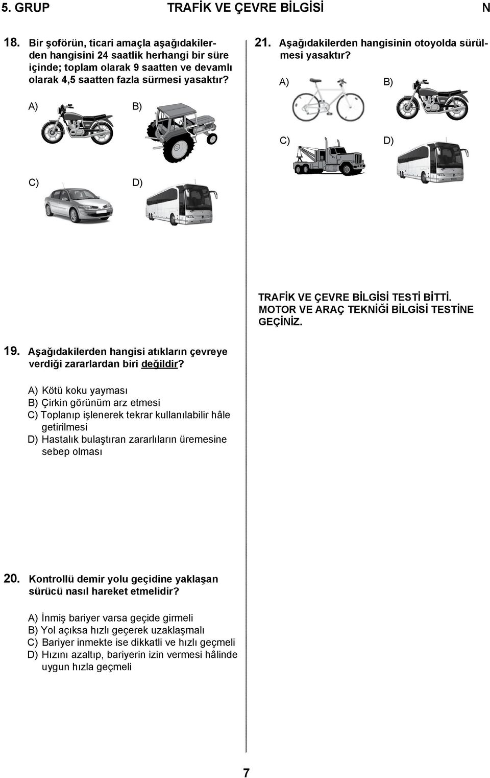 Aşağıdakilerden hangisinin otoyolda sürülmesi yasaktır? A) B) A) B) C) D) C) D) TRAFİK VE ÇEVRE BİLGİSİ TESTİ BİTTİ. MOTOR VE ARAÇ TEKİĞİ BİLGİSİ TESTİE GEÇİİZ. 19.