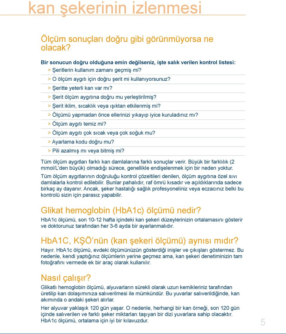 > Ölçümü yapmadan önce ellerinizi yıkayıp iyice kuruladınız mı? > Ölçüm aygıtı temiz mi? > Ölçüm aygıtı çok sıcak veya çok soğuk mu? > Ayarlama kodu doğru mu? > Pili azalmış mı veya bitmiş mi?