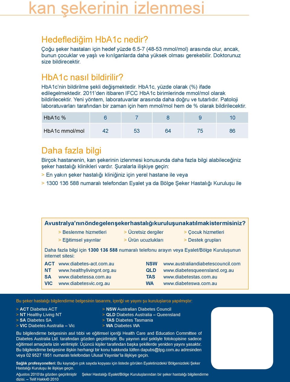 2011 den itibaren IFCC HbA1c birimlerinde mmol/mol olarak bildirilecektir. Yeni yöntem, laboratuvarlar arasında daha doğru ve tutarlıdır.