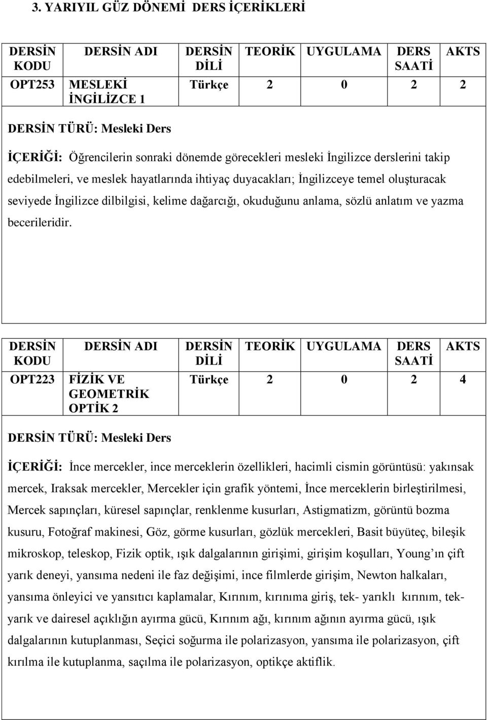 OPT223 ADI FİZİK VE GEOMETRİK OPTİK 2 Türkçe 2 0 2 4 TÜRÜ: Mesleki Ders İÇERİĞİ: İnce mercekler, ince merceklerin özellikleri, hacimli cismin görüntüsü: yakınsak mercek, Iraksak mercekler, Mercekler