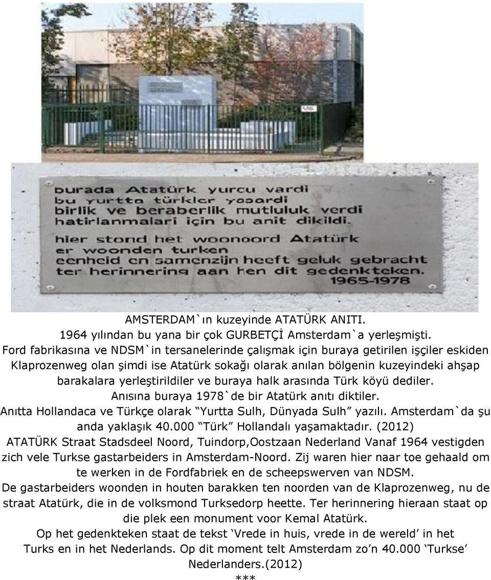 yerleştirildiler ve buraya halk arasında Türk köyü dediler. Anısına buraya 1978`de bir Atatürk anıtı diktiler. Anıtta Hollandaca ve Türkçe olarak Yurtta Sulh, Dünyada Sulh yazılı.