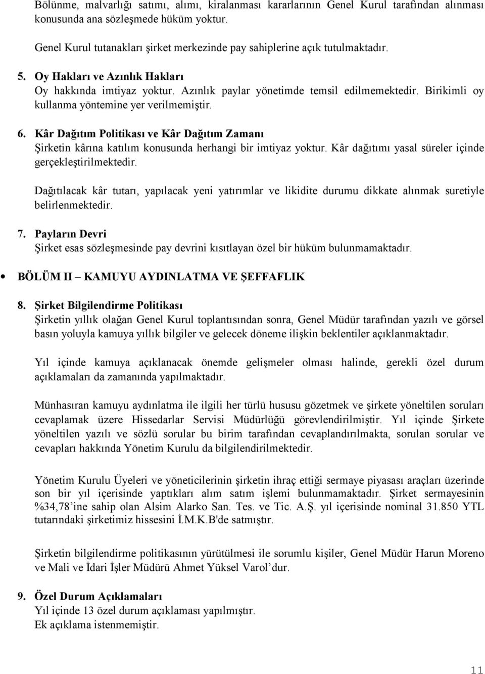 Birikimli oy kullanma yöntemine yer verilmemiştir. 6. Kâr Dağõtõm Politikasõ ve Kâr Dağõtõm Zamanõ Şirketin kârõna katõlõm konusunda herhangi bir imtiyaz yoktur.