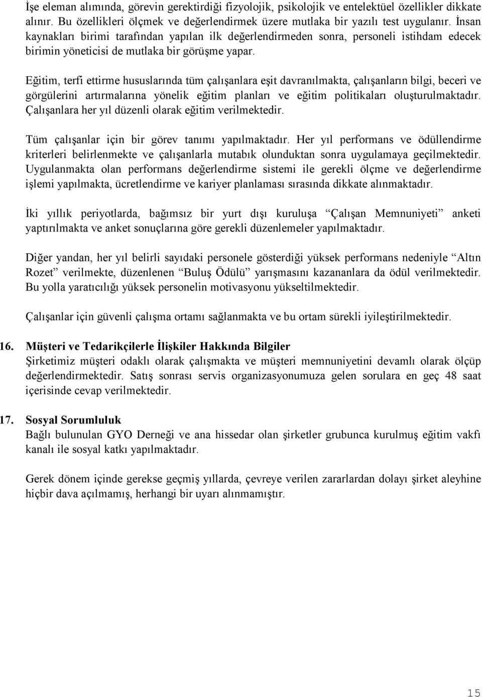 Eğitim, terfi ettirme hususlarõnda tüm çalõşanlara eşit davranõlmakta, çalõşanlarõn bilgi, beceri ve görgülerini artõrmalarõna yönelik eğitim planlarõ ve eğitim politikalarõ oluşturulmaktadõr.