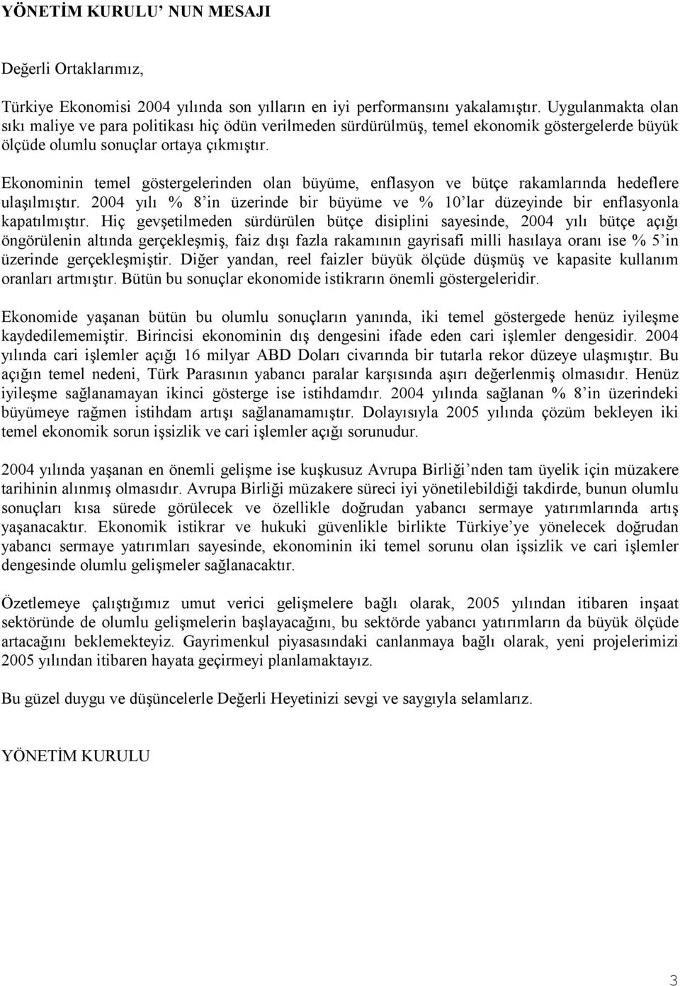 Ekonominin temel göstergelerinden olan büyüme, enflasyon ve bütçe rakamlarõnda hedeflere ulaşõlmõştõr. 2004 yõlõ % 8 in üzerinde bir büyüme ve % 10 lar düzeyinde bir enflasyonla kapatõlmõştõr.