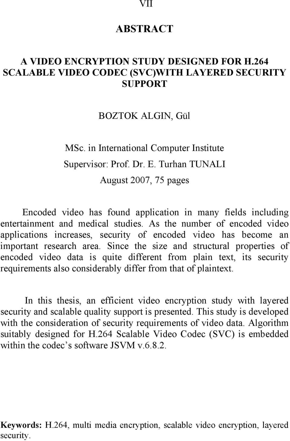 Since the size and structural properties of encoded video data is quite different from plain text, its security requirements also considerably differ from that of plaintext.