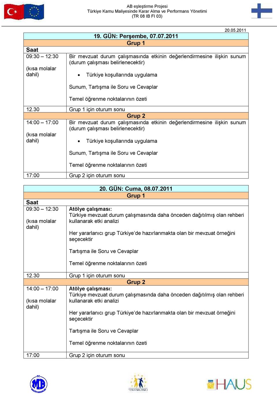 30 için turum snu Bir mevzuat durum çalışmasında etkinin değerlendirmesine ilişkin sunum (durum çalışması belirlenecektir) Türkiye kşullarında uygulama Sunum, Tartışma ile Sru ve Cevaplar 17:00 için