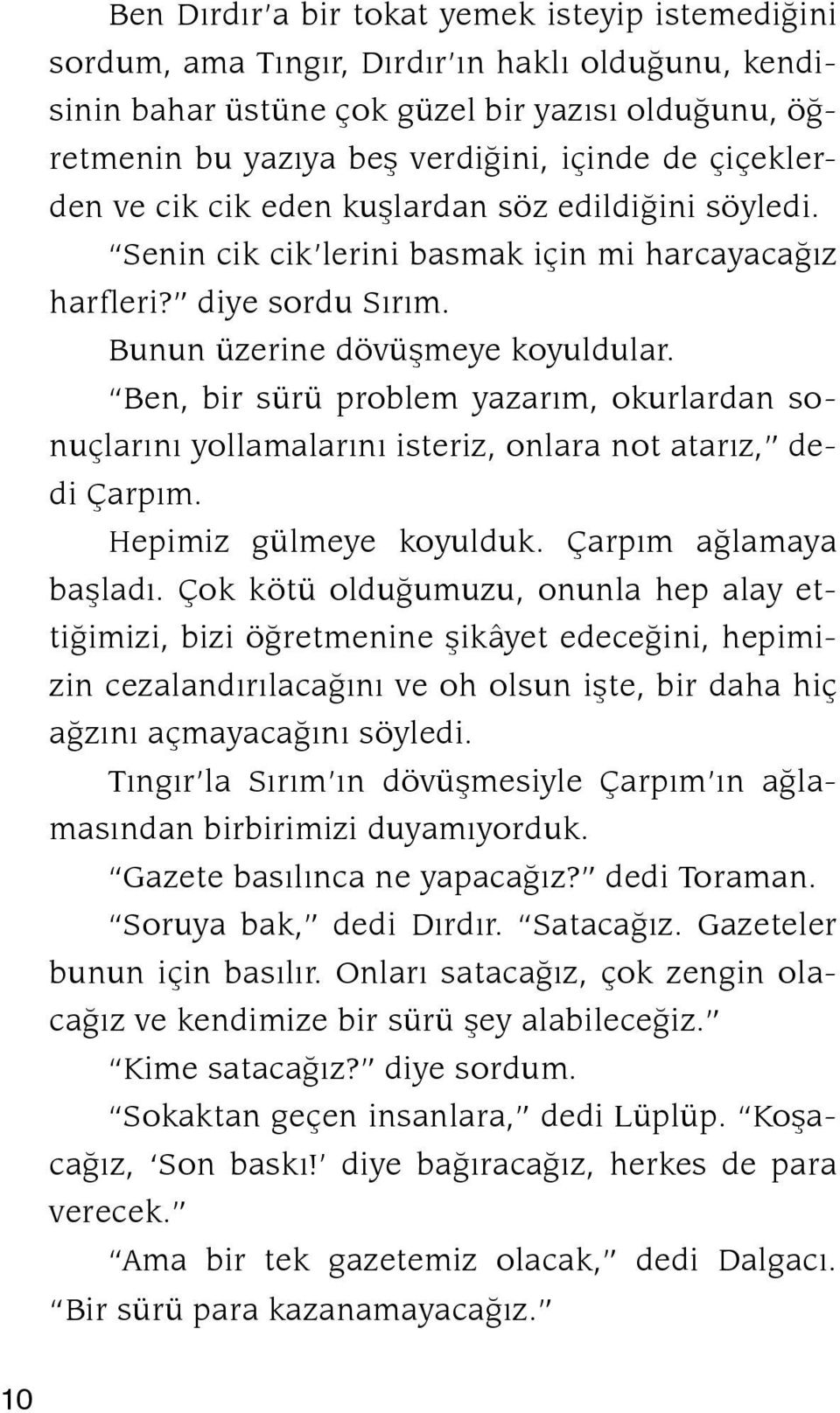 Ben, bir sürü problem yazarým, okurlardan sonuçlarýný yollamalarýný isteriz, onlara not atarýz, dedi Çarpým. Hepimiz gülmeye koyulduk. Çarpým aðla maya baþ ladý.