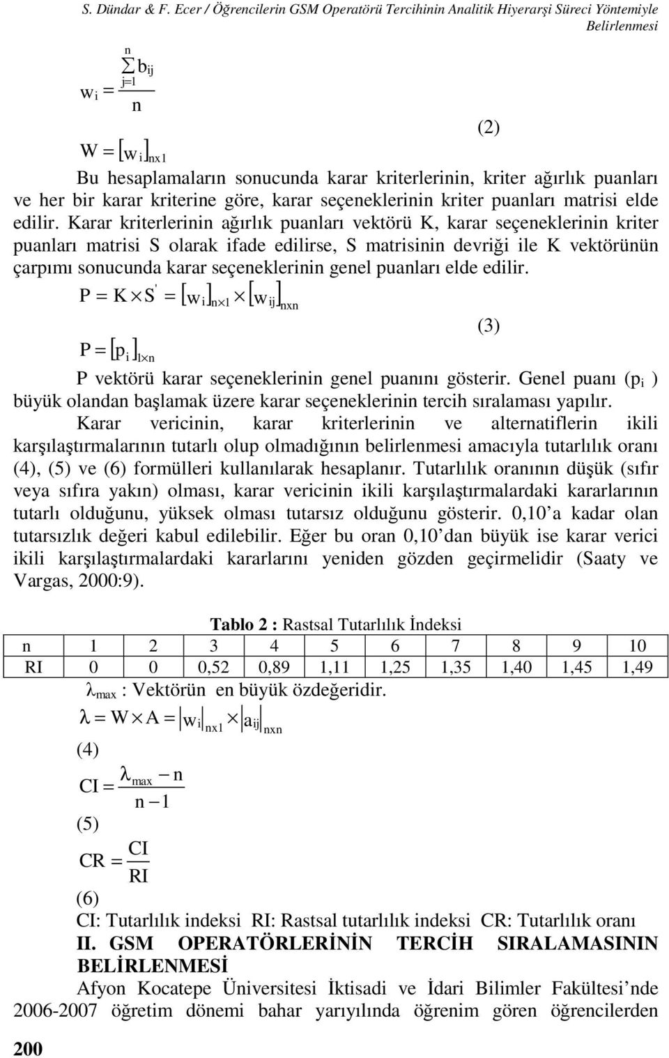 puanları ve her bir karar kriterine göre, karar seçeneklerinin kriter puanları matrisi elde edilir.