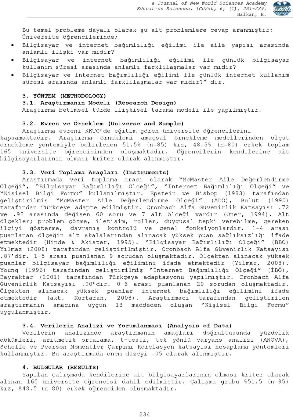 Bilgisayar ve internet bağımlılığı eğilimi ile günlük internet kullanım süresi arasında anlamlı farklılaşmalar var mıdır? dır. 3. YÖNTEM (METHODOLOGY) 3.1.