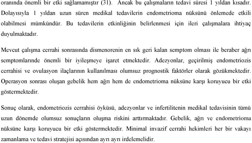 Mevcut çalışma cerrahi sonrasında dismenorenin en sık geri kalan semptom olması ile beraber ağrı semptomlarınde önemli bir iyileşmeye işaret etmektedir.