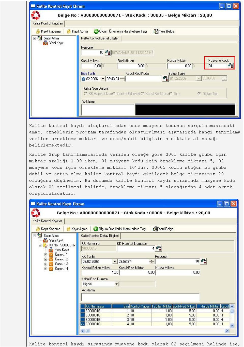 Kalite Grup tanımlamalarında verilen örneğe göre G001 kalite grubu için miktar aralığı 1-99 iken, 01 muayene kodu için örnekleme miktarı 5, 02 muayene kodu için örnekleme miktarı 10 dur.