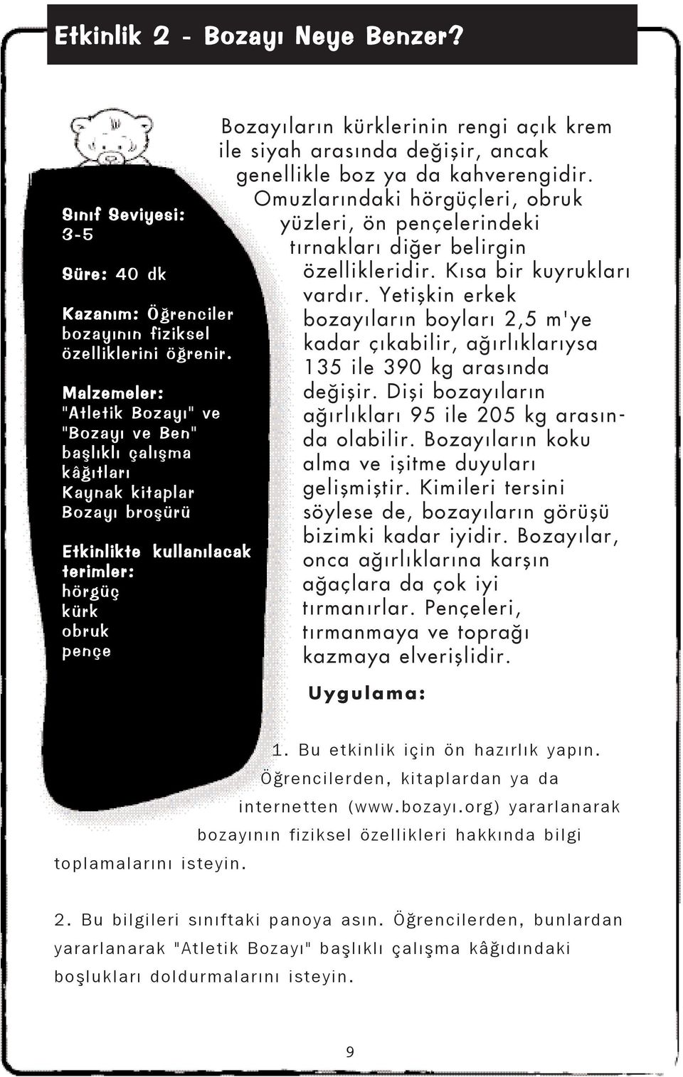 krem ile siyah arasýnda deðiþir, ancak genellikle boz ya da kahverengidir. Omuzlarýndaki hörgüçleri, obruk yüzleri, ön pençelerindeki týrnaklarý diðer belirgin özellikleridir.