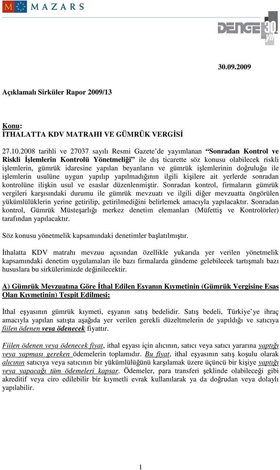 beyanların ve gümrük işlemlerinin doğruluğu ile işlemlerin usulüne uygun yapılıp yapılmadığının ilgili kişilere ait yerlerde sonradan kontrolüne ilişkin usul ve esaslar düzenlenmiştir.