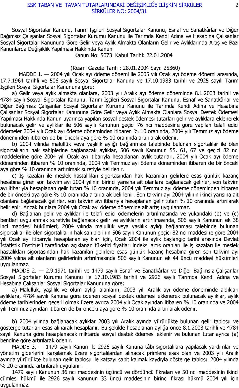 2004 (Resmi Gazete Tarih : 28.01.2004 Sayı: 25360) MADDE 1. 2004 yılı Ocak ayı ödeme dönemi ile 2005 yılı Ocak ayı ödeme dönemi arasında, 17.7.1964 tarihli ve 506 sayılı Sosyal Sigortalar Kanunu ve 17.