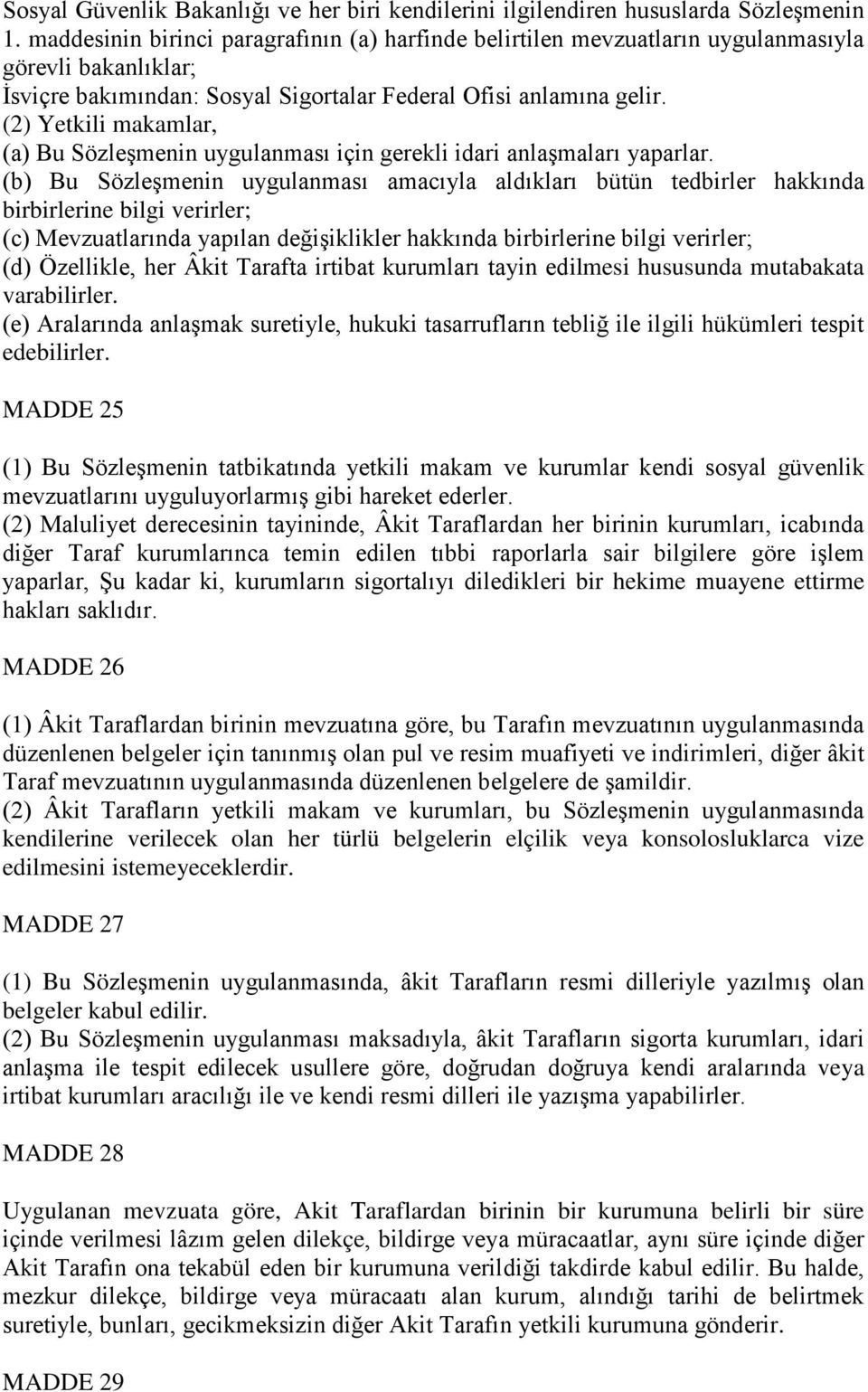 (2) Yetkili makamlar, (a) Bu Sözleşmenin uygulanması için gerekli idari anlaşmaları yaparlar.