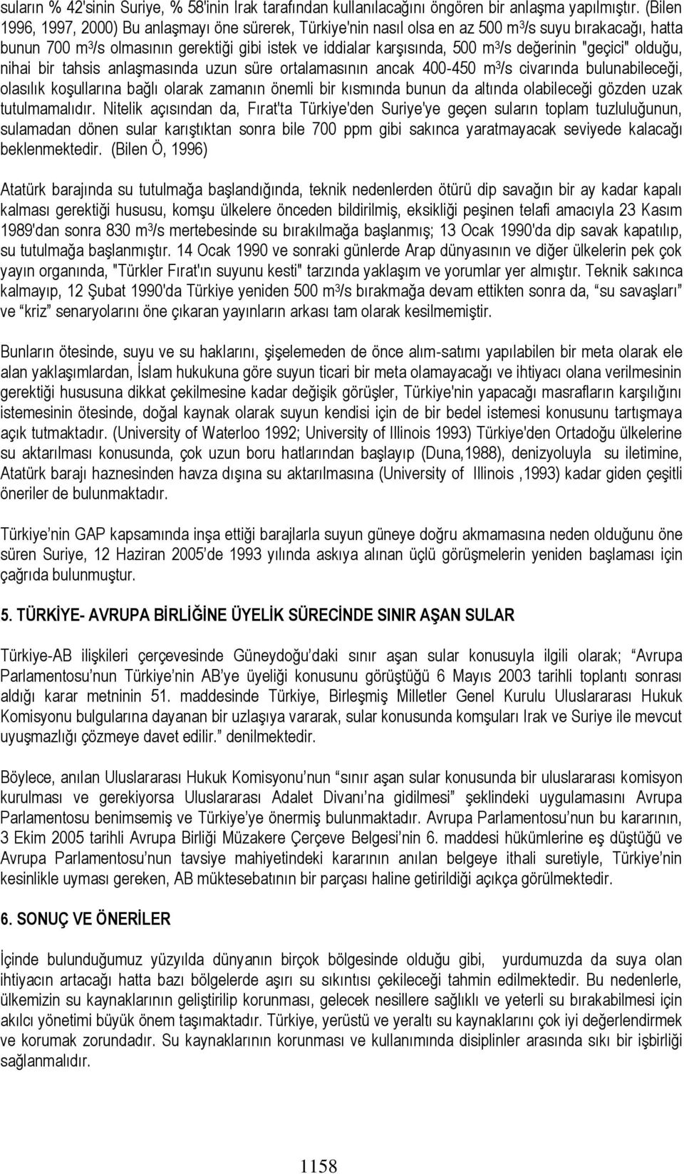 değerinin "geçici" olduğu, nihai bir tahsis anlaşmasında uzun süre ortalamasının ancak 400-450 m 3 /s civarında bulunabileceği, olasılık koşullarına bağlı olarak zamanın önemli bir kısmında bunun da