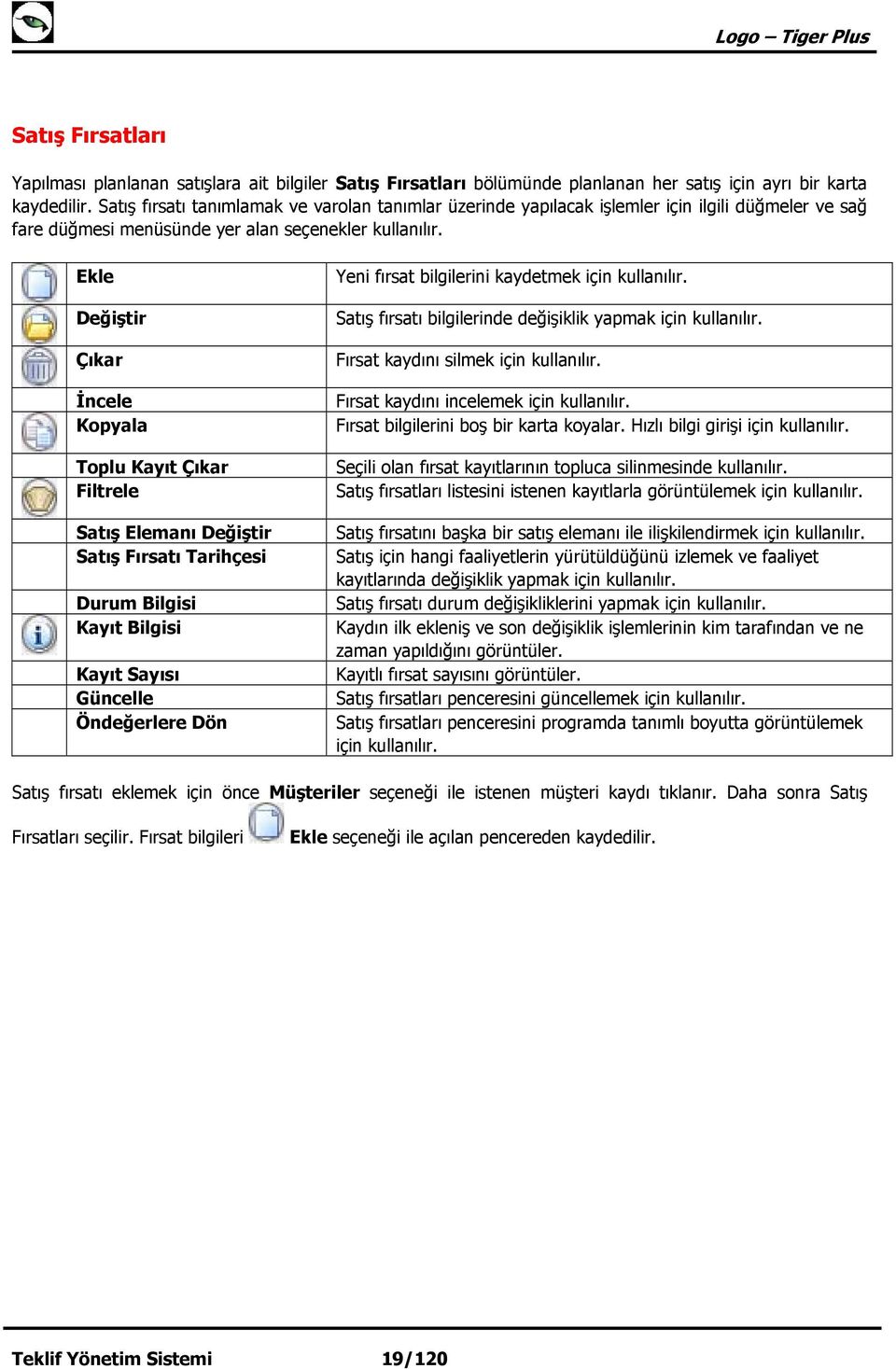 Ekle Değiştir Çıkar İncele Kopyala Toplu Kayıt Çıkar Filtrele Satış Elemanı Değiştir Satış Fırsatı Tarihçesi Durum Bilgisi Kayıt Bilgisi Kayıt Sayısı Güncelle Öndeğerlere Dön Yeni fırsat bilgilerini