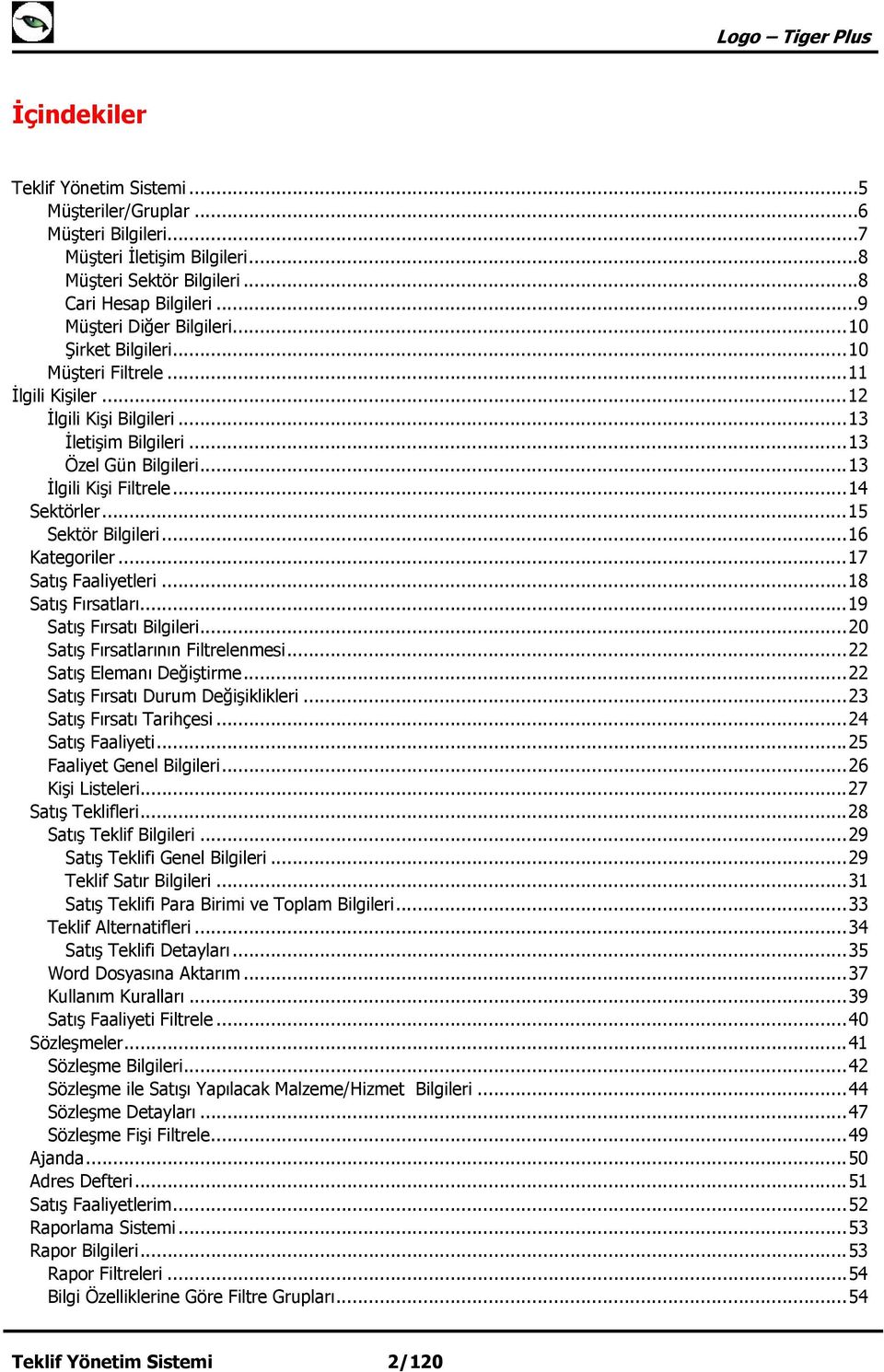 .. 15 Sektör Bilgileri... 16 Kategoriler... 17 Satış Faaliyetleri... 18 Satış Fırsatları... 19 Satış Fırsatı Bilgileri... 20 Satış Fırsatlarının Filtrelenmesi... 22 Satış Elemanı Değiştirme.