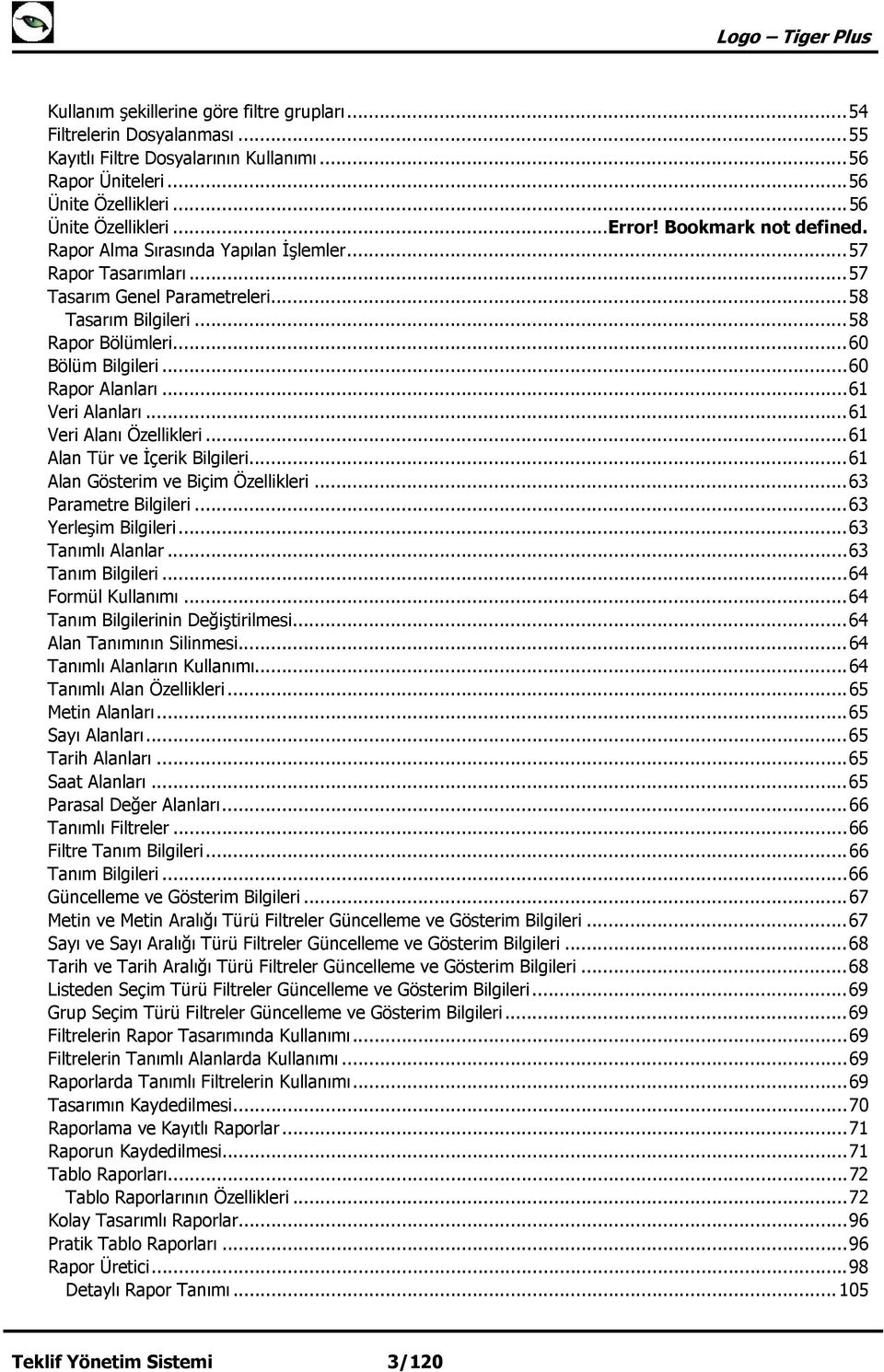 .. 60 Rapor Alanları... 61 Veri Alanları... 61 Veri Alanı Özellikleri... 61 Alan Tür ve İçerik Bilgileri... 61 Alan Gösterim ve Biçim Özellikleri... 63 Parametre Bilgileri... 63 Yerleşim Bilgileri.