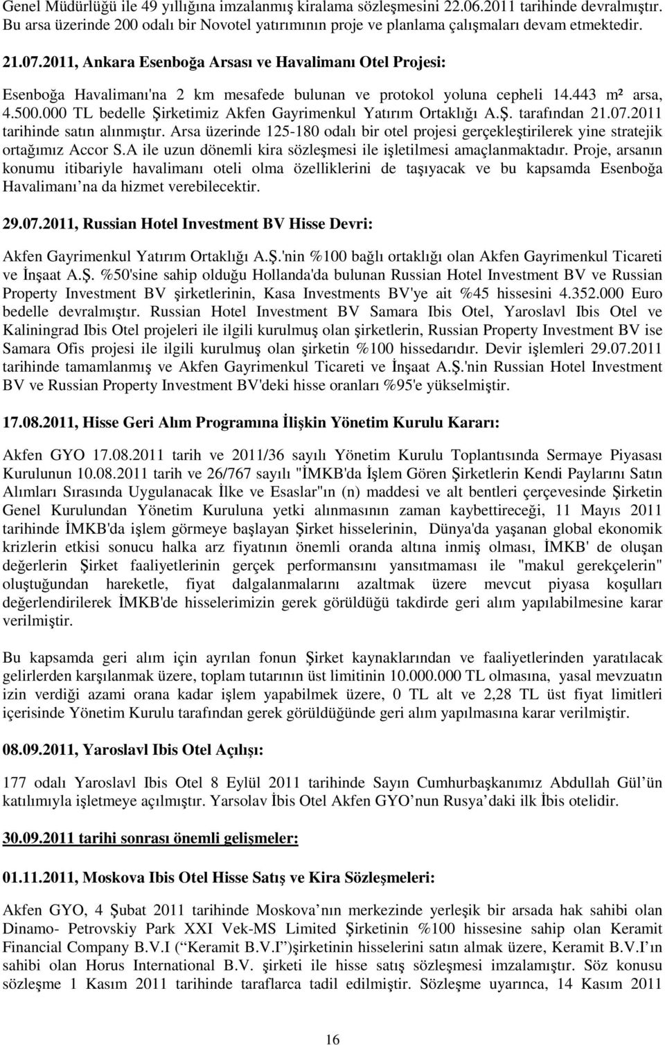 000 TL bedelle Şirketimiz Akfen Gayrimenkul Yatırım Ortaklığı A.Ş. tarafından 21.07.2011 tarihinde satın alınmıştır.