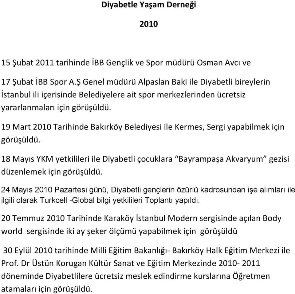 19 Mart 2010 Tarihinde Bakırköy Belediyesi ile Kermes, Sergi yapabilmek için görüşüldü. 18 Mayıs YKM yetkilileri ile Diyabetli çocuklara Bayrampaşa Akvaryum gezisi düzenlemek için görüşüldü.