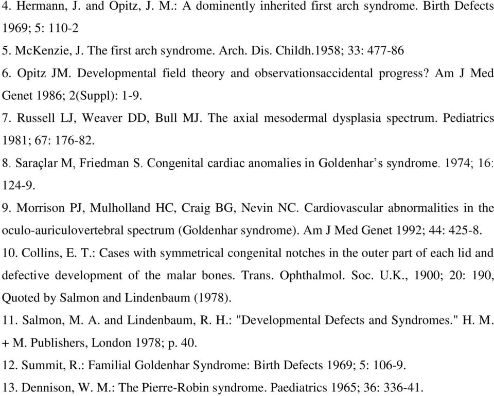 Pediatrics 1981; 67: 176-82. 8. Saraçlar M, Friedman S. Congenital cardiac anomalies in Goldenhar s syndrome. 1974; 16: 124-9. 9. Morrison PJ, Mulholland HC, Craig BG, Nevin NC.