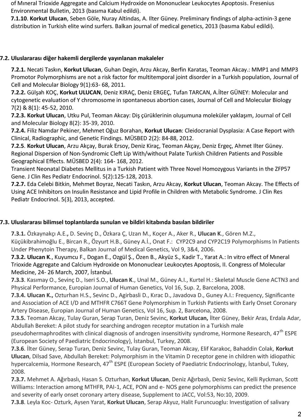 Balkan journal of medical genetics, 2013 (basıma Kabul edildi). 7.2. Uluslararası diğer hakemli dergilerde yayınlanan makaleler 7.2.1. Necati Taskın, Korkut Ulucan, Guhan Degin, Arzu Akcay, Berfin Karatas, Teoman Akcay.