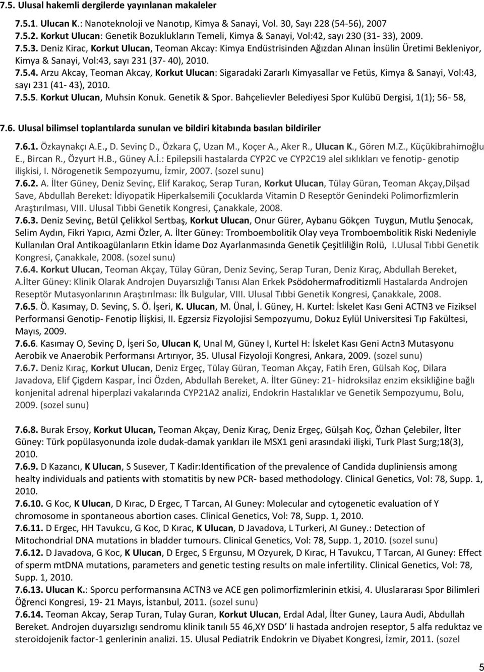 (31-33), 2009. 7.5.3. Deniz Kirac, Korkut Ulucan, Teoman Akcay: Kimya Endüstrisinden A ızdan Alınan İnsülin retimi Bekleniyor, Kimya & Sanayi, Vol:43