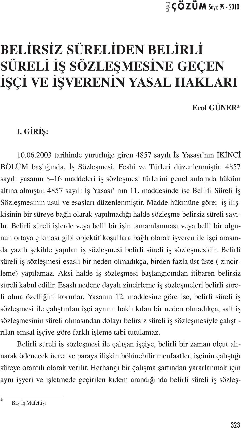 4857 sayılı yasanın 8 16 maddeleri iş sözleşmesi türlerini genel anlamda hüküm altına almıştır. 4857 sayılı İş Yasası nın 11.