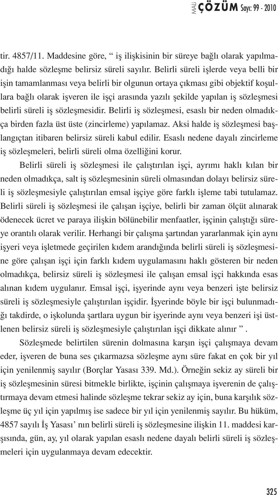 belirli süreli iş sözleşmesidir. Belirli iş sözleşmesi, esaslı bir neden olmadıkça birden fazla üst üste (zincirleme) yapılamaz.