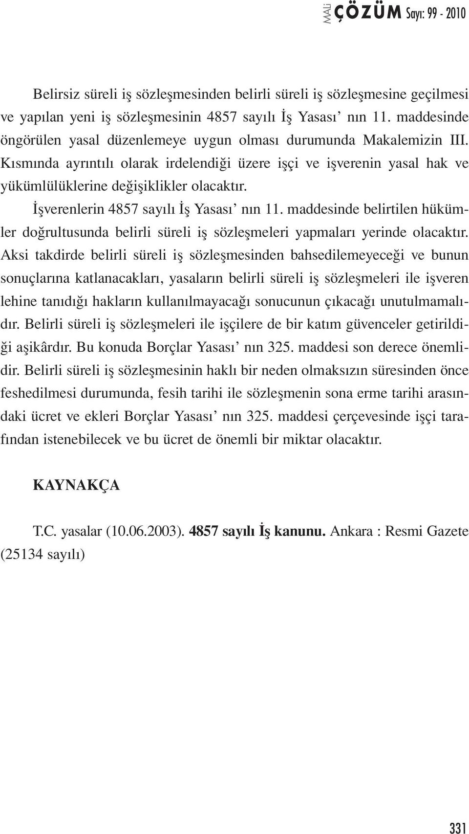 İşverenlerin 4857 sayılı İş Yasası nın 11. maddesinde belirtilen hükümler doğrultusunda belirli süreli iş sözleşmeleri yapmaları yerinde olacaktır.