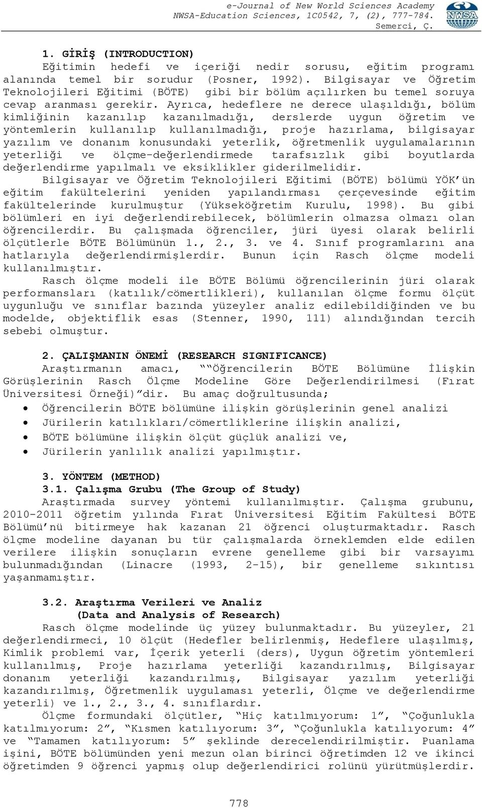 Ayrıca, hedeflere ne derece ulaşıldığı, bölüm kimliğinin kazanılıp kazanılmadığı, derslerde uygun öğretim ve yöntemlerin kullanılıp kullanılmadığı, proje hazırlama, bilgisayar yazılım ve donanım