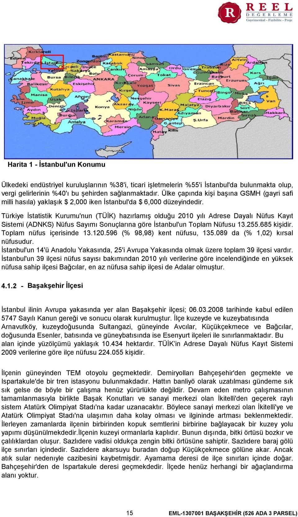 Türkiye İstatistik Kurumu'nun (TÜİK) hazırlamış olduğu 2010 yılı Adrese Dayalı Nüfus Kayıt Sistemi (ADNKS) Nüfus Sayımı Sonuçlarına göre İstanbul'un Toplam Nüfusu 13.255.685 kişidir.