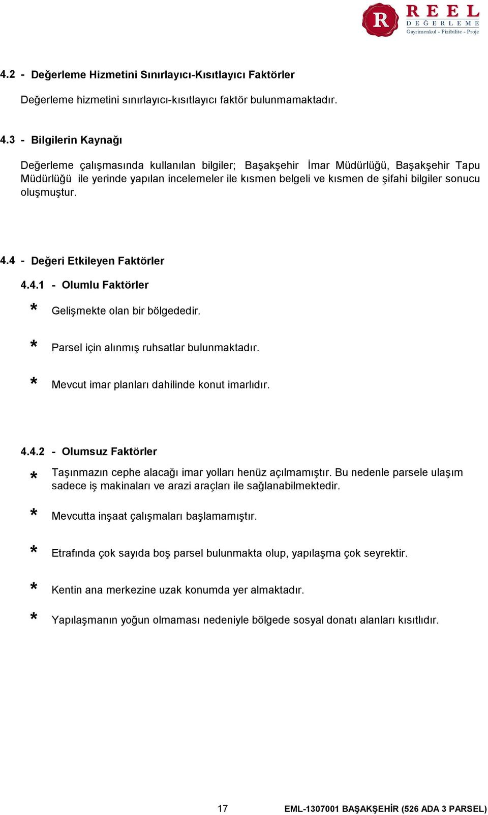 sonucu oluşmuştur. 4.4 - Değeri Etkileyen Faktörler 4.4.1 - Olumlu Faktörler Gelişmekte olan bir bölgededir. Parsel için alınmış ruhsatlar bulunmaktadır.