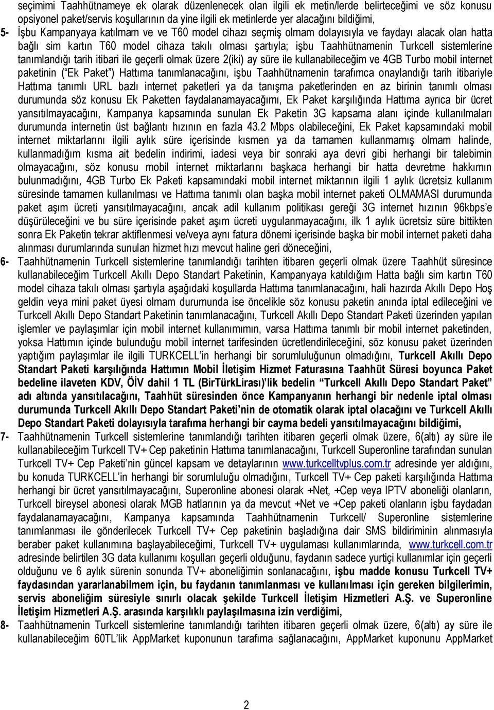 tanımlandığı tarih itibari ile geçerli olmak üzere 2(iki) ay süre ile kullanabileceğim ve 4GB Turbo mobil internet paketinin ( Ek Paket ) Hattıma tanımlanacağını, işbu Taahhütnamenin tarafımca