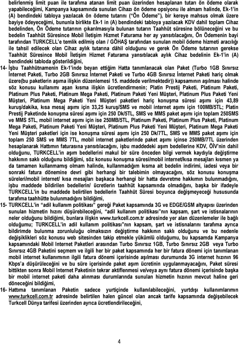 bedelinden, Ön Ödeme tutarının çıkarılmasıyla bulunan tutarın Taahhüt süresine bölüneceğini ve bu bedelin Taahhüt Süresince Mobil İletişim Hizmet Faturama her ay yansıtılacağını, Ön Ödemenin bayi