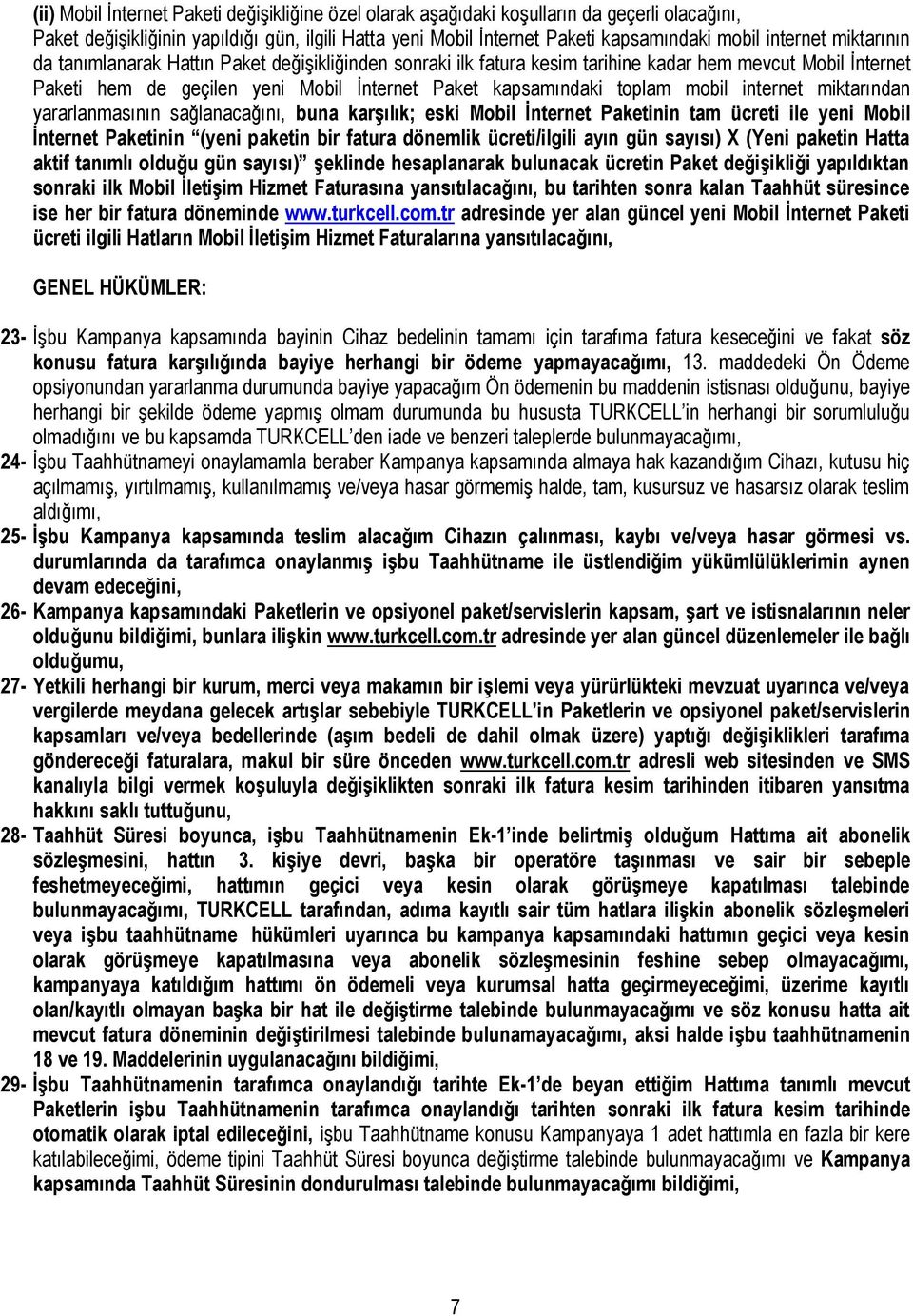 internet miktarından yararlanmasının sağlanacağını, buna karşılık; eski Mobil İnternet Paketinin tam ücreti ile yeni Mobil İnternet Paketinin (yeni paketin bir fatura dönemlik ücreti/ilgili ayın gün